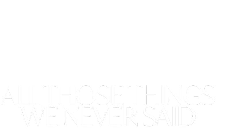 All Those Things We Never Said